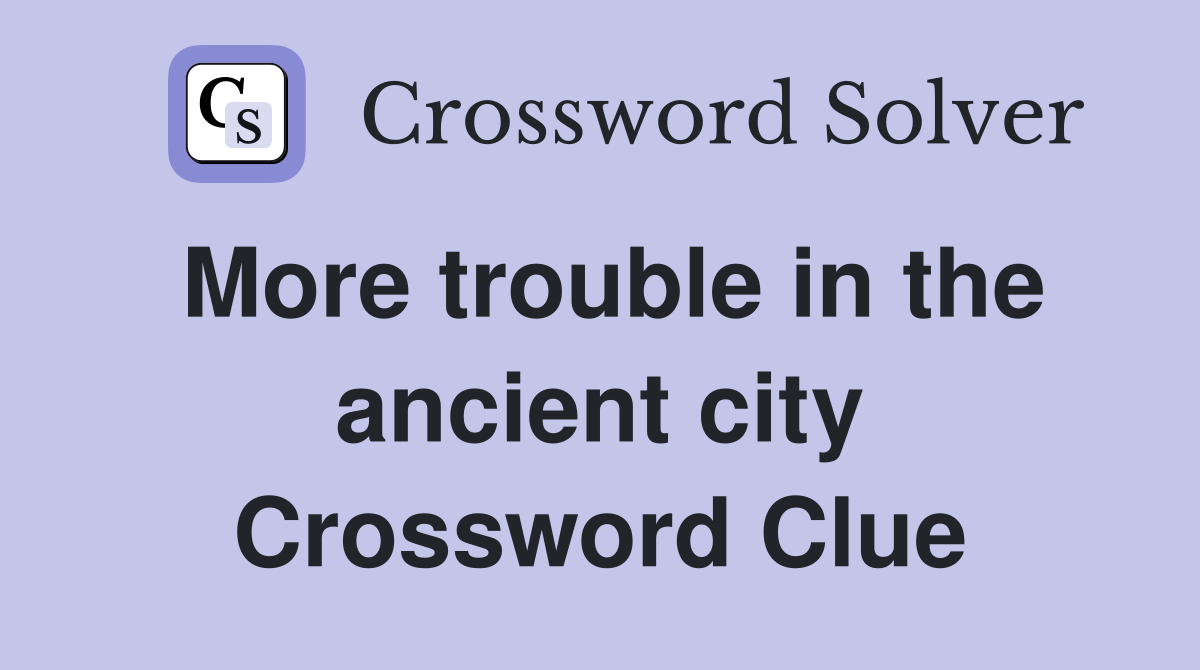 More trouble in the ancient city Crossword Clue Answers Crossword
